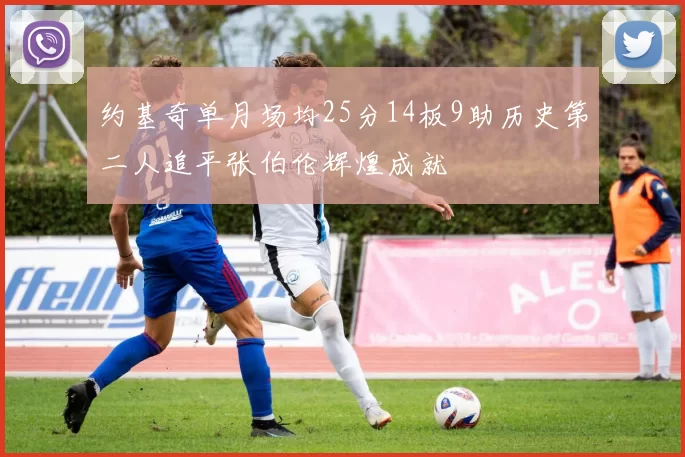 约基奇单月场均25分14板9助历史第二人追平张伯伦辉煌成就