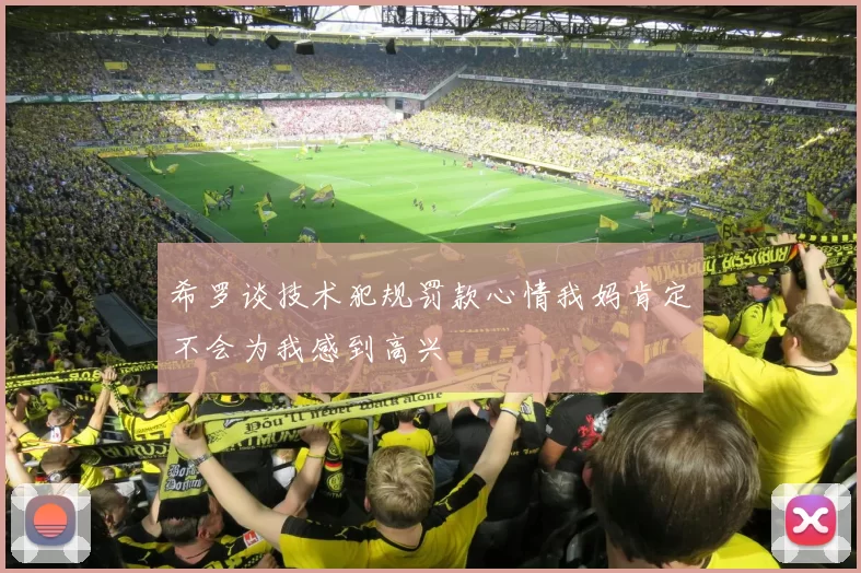希罗谈技术犯规罚款心情我妈肯定不会为我感到高兴