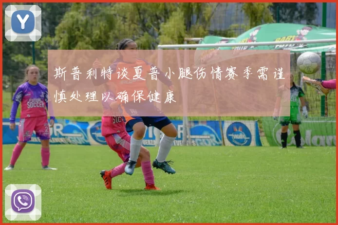 斯普利特谈夏普小腿伤情赛季需谨慎处理以确保健康