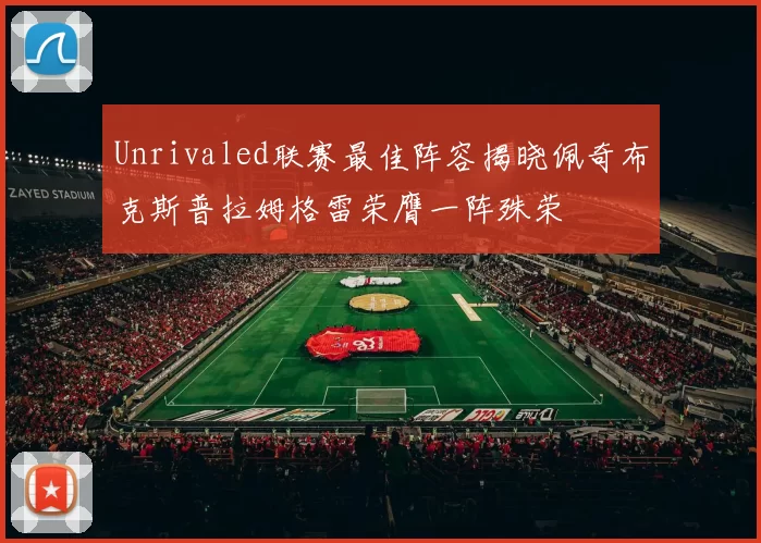 Unrivaled联赛最佳阵容揭晓佩奇布克斯普拉姆格雷荣膺一阵殊荣